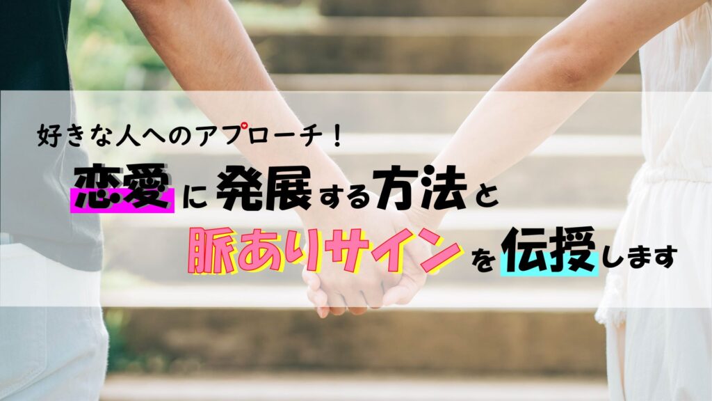好きな人へのアプローチ！恋愛に発展する方法と脈ありサインを伝授します