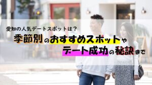 愛知のデートスポットは？季節別のおすすめスポットやデート成功の秘訣まで