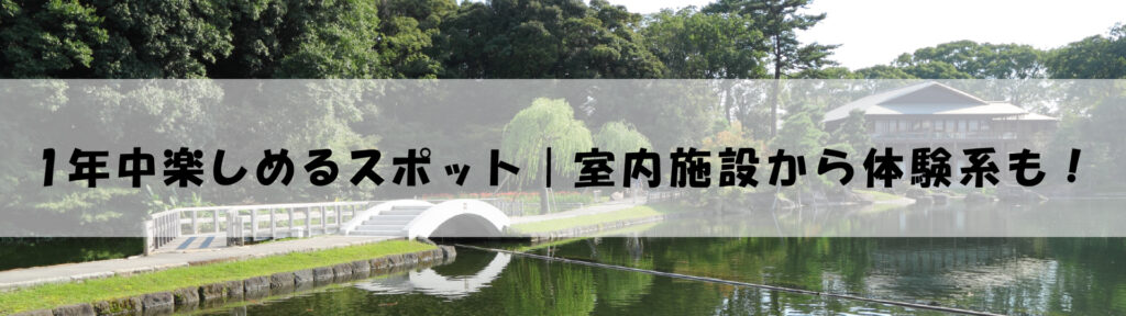 1年中楽しめるスポット｜室内施設から体験系も！