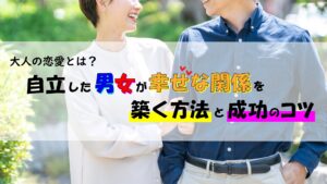 大人の恋愛とは?自立した男女が幸せな関係を築く方法と成功のコツ