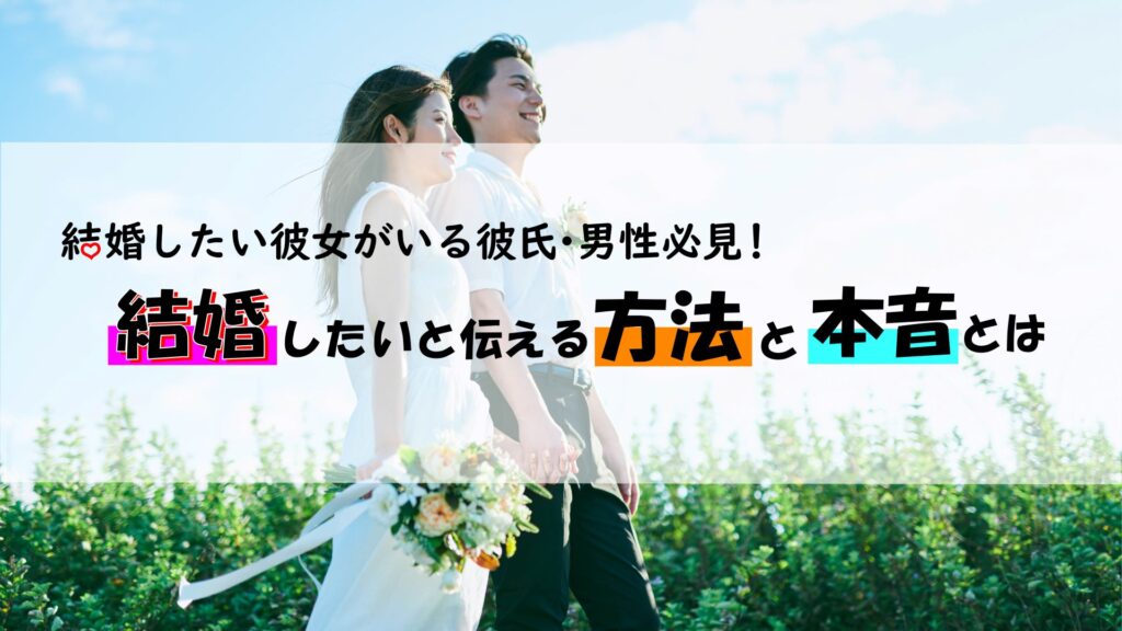 結婚したい彼女がいる彼氏・男性必見！結婚したいと伝える方法と本音とは