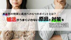 婚活がうまくいかない原因と対策を徹底解説｜男女別の特徴と成功への6つのポイント