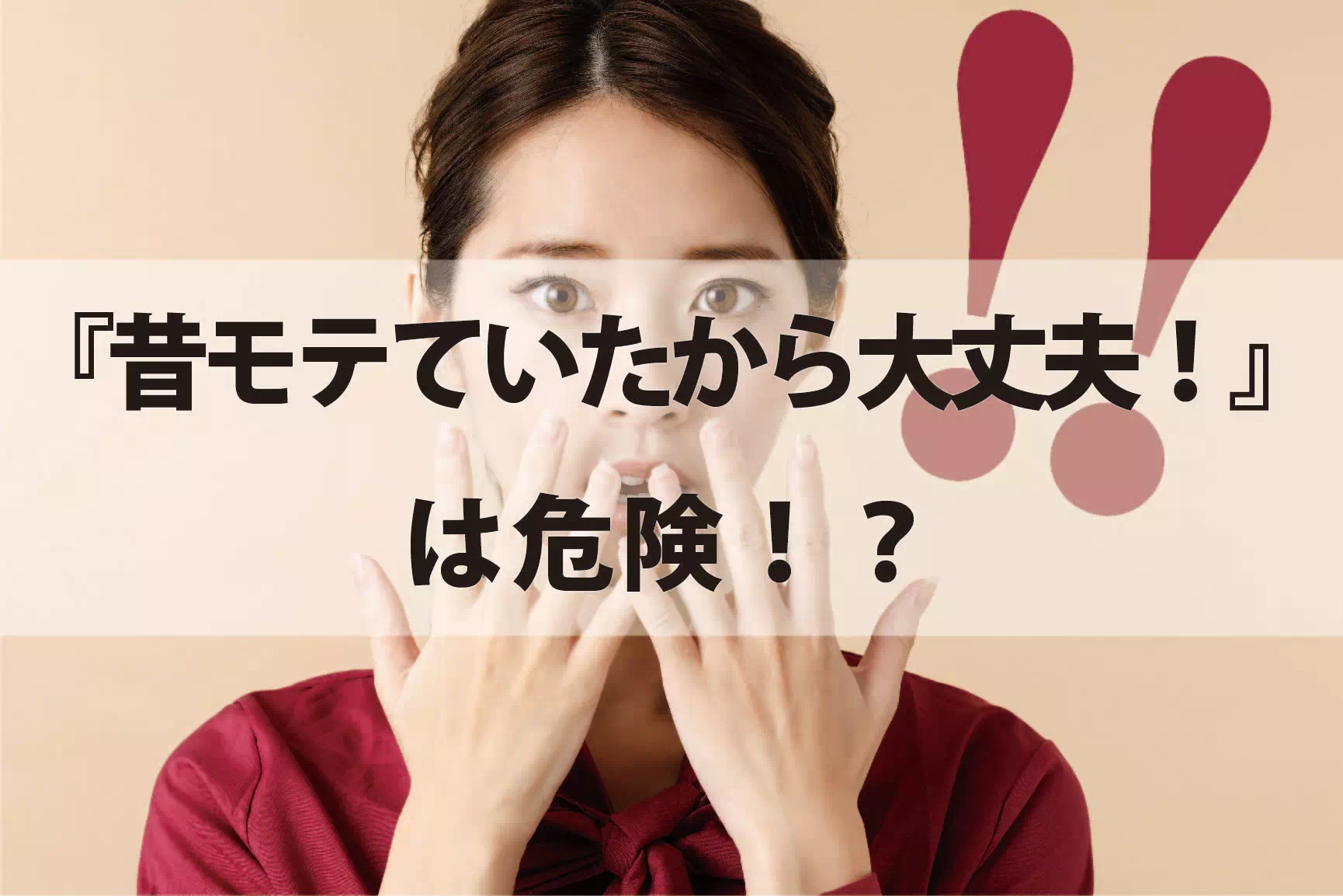 『昔モテていたから大丈夫!』は危険!