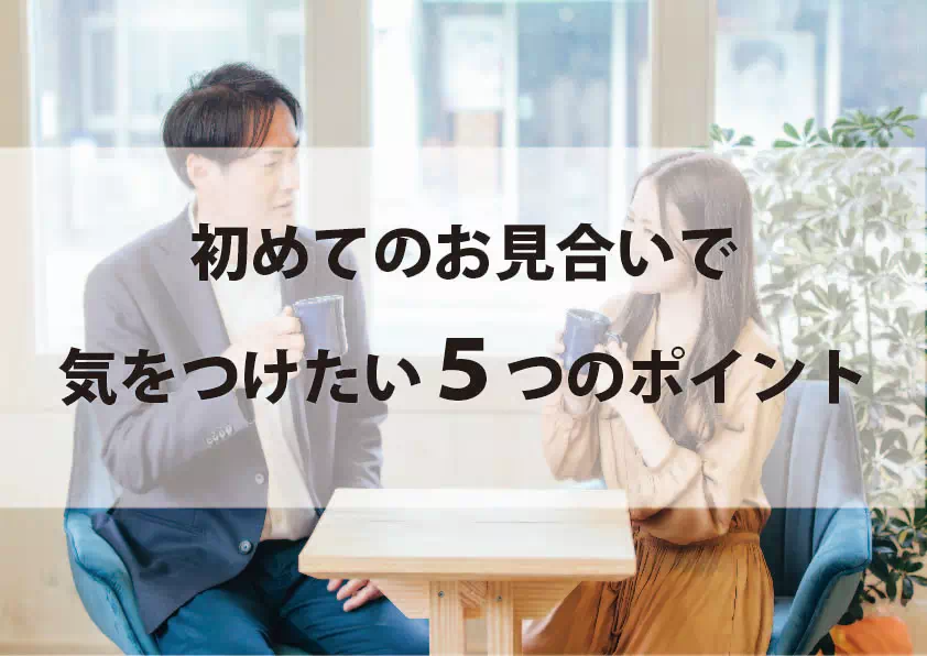 初めてのお見合いで気をつけたい5つのポイント〜第一印象で差がつく、成功の秘訣〜