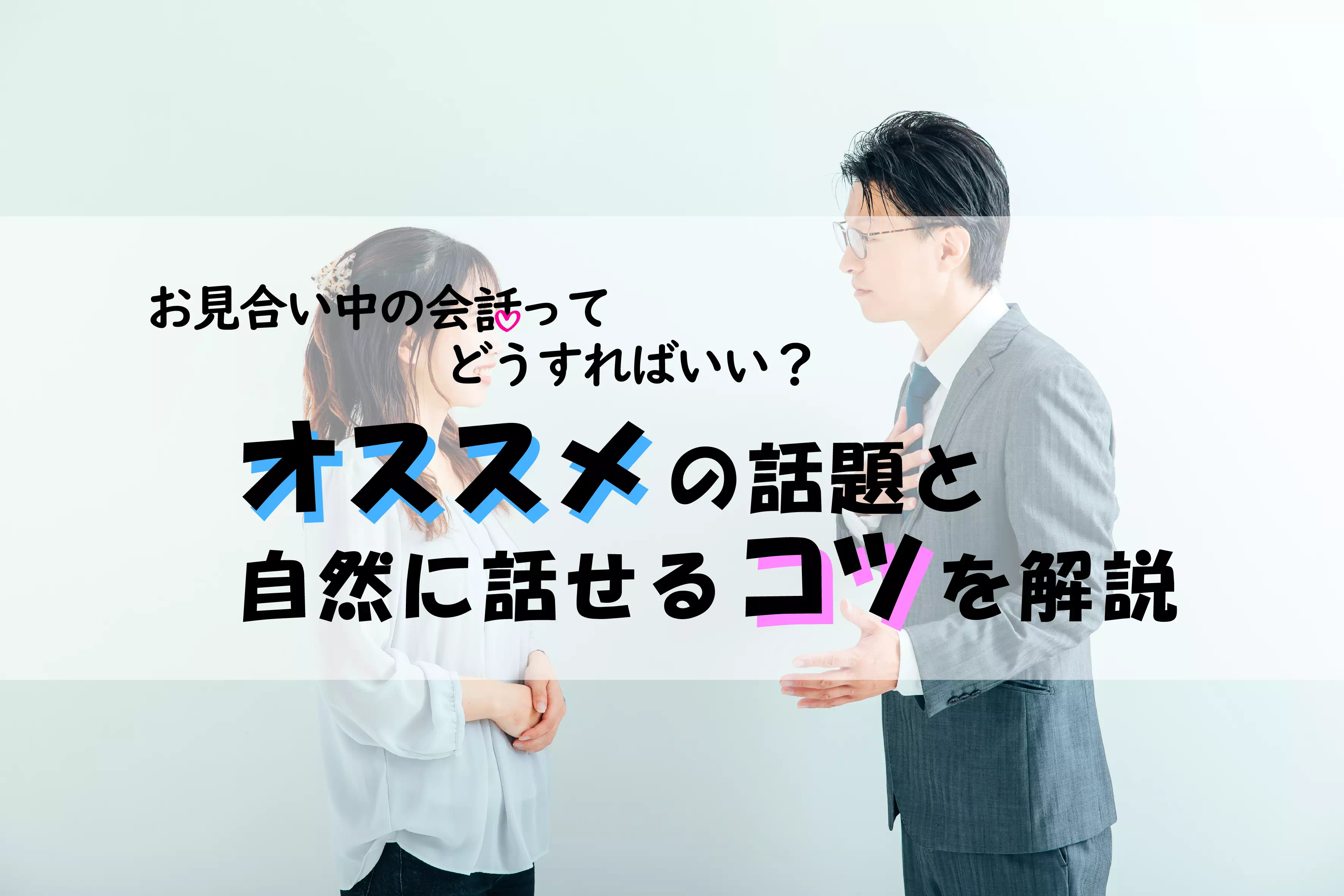 お見合い中の会話ってどうすればいい?オススメの話題と自然に話せるコツを解説