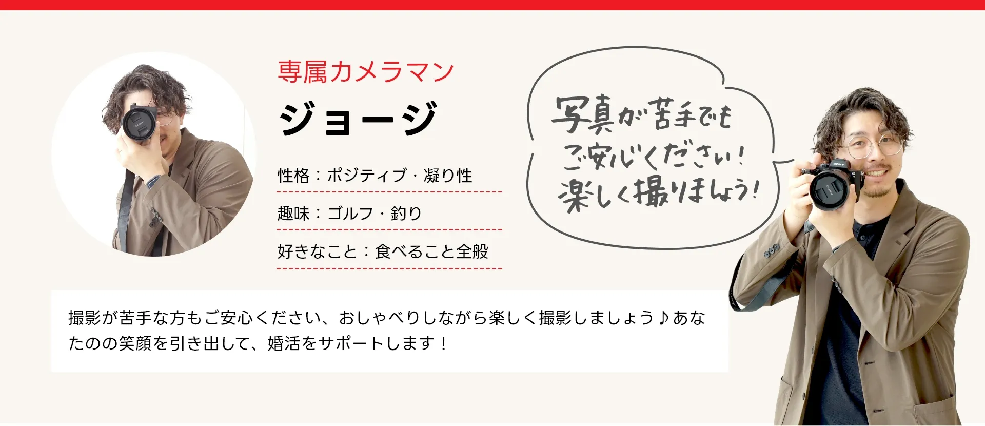 カウンセラージョージ 撮影が苦手な方もご安心ください、おしゃべりしながら楽しく撮影しましょう♪あなたのの笑顔を引き出して、婚活をサポートします！