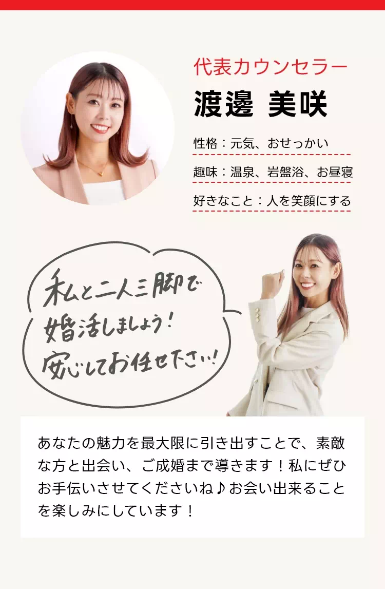 代表カウンセラー渡邊美咲 あなたの魅力を最大限に引き出すことで、素敵な方と出会い、ご成婚まで導きます！私にぜひお手伝いさせてくださいね♪お会いできることを楽しみにしています！
