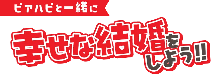 ピアハピと一緒に幸せな結婚をしよう！！
